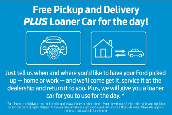 Free Pickup & Delivery plus loaner car for the day! Just tell us when and where you'd like to have your Ford picked up - home or work - and we'll come get it, service it at the dealership and return it to you. Plus, we will give you a loaner car for you to use for the day.*
